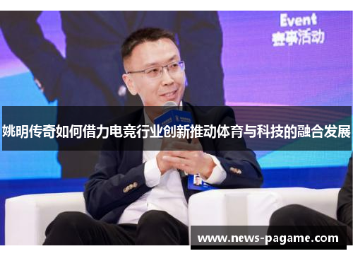 姚明传奇如何借力电竞行业创新推动体育与科技的融合发展 姚明传奇如何借力电竞行业创新推动体育与科技的融合发展