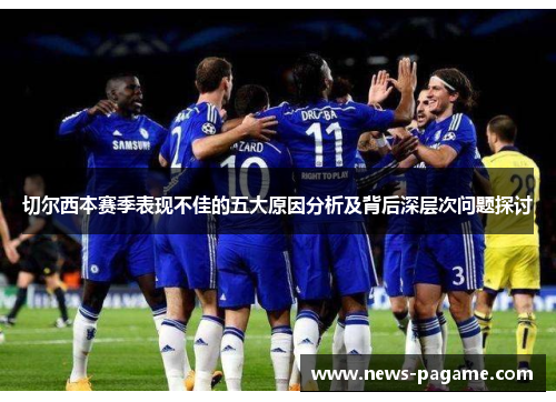 切尔西本赛季表现不佳的五大原因分析及背后深层次问题探讨 切尔西本赛季表现不佳的五大原因分析及背后深层次问题探讨