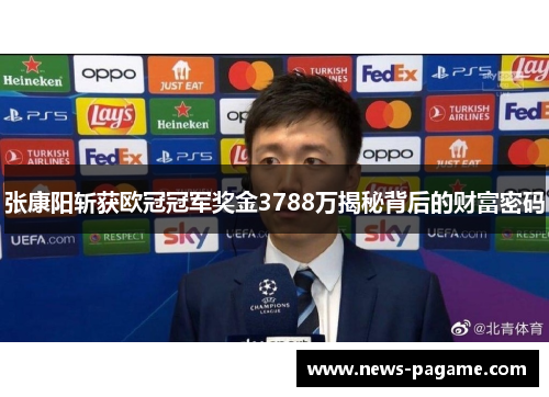 张康阳斩获欧冠冠军奖金3788万揭秘背后的财富密码 张康阳斩获欧冠冠军奖金3788万揭秘背后的财富密码
