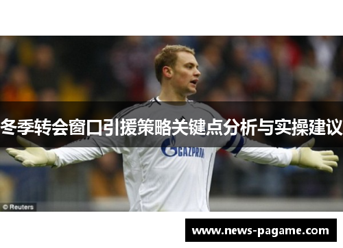 冬季转会窗口引援策略关键点分析与实操建议 冬季转会窗口引援策略关键点分析与实操建议