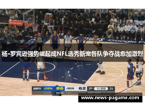 杨·罗宾逊强势崛起成NFL选秀新宠各队争夺战愈加激烈