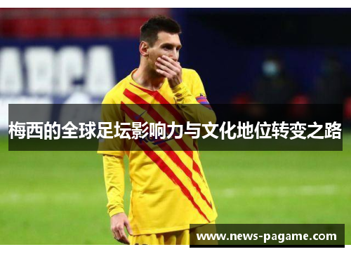 梅西的全球足坛影响力与文化地位转变之路