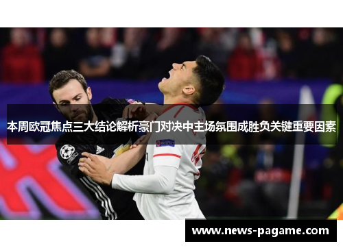 本周欧冠焦点三大结论解析豪门对决中主场氛围成胜负关键重要因素 本周欧冠焦点三大结论解析豪门对决中主场氛围成胜负关键重要因素