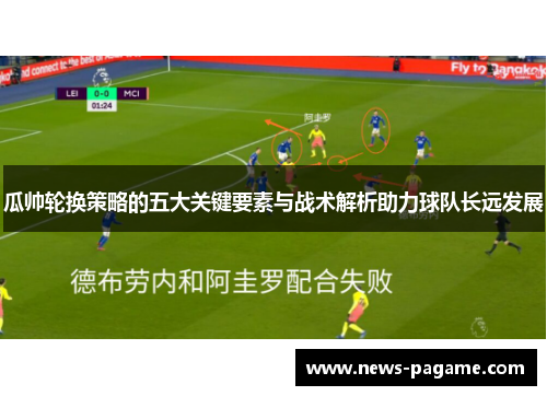 瓜帅轮换策略的五大关键要素与战术解析助力球队长远发展