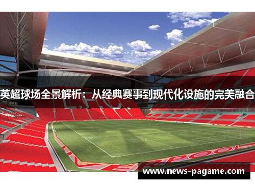 英超球场全景解析：从经典赛事到现代化设施的完美融合