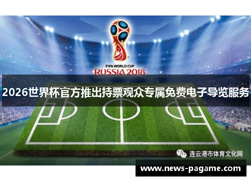 2026世界杯官方推出持票观众专属免费电子导览服务 2026世界杯官方推出持票观众专属免费电子导览服务